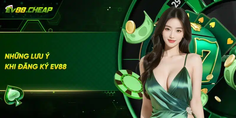 Những lưu ý khi đăng ký EV88